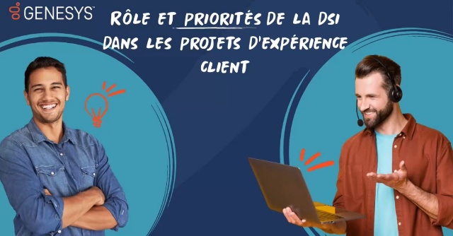 Rôle et priorités de la DSI dans les projets d’expérience client – Web Conférence Genesys