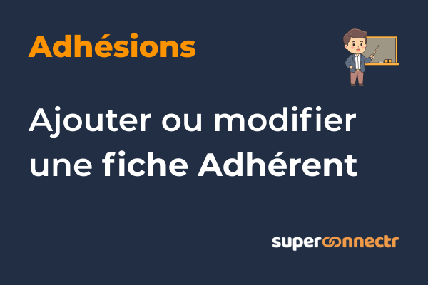 Adhésions - Ajouter ou modifier une fiche Adhérent