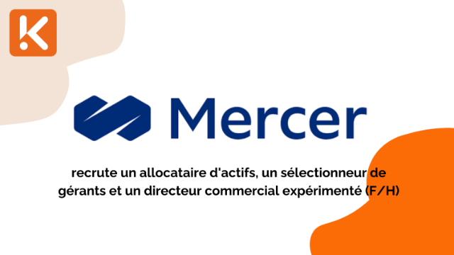 Mercer Investments France recrute un allocataire d'actifs, un sélectionneur de gérants et un directeur commercial expérimenté (F/H)