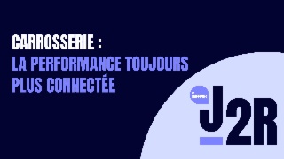 Émission du J2R - Carrosserie : la performance toujours plus connectée