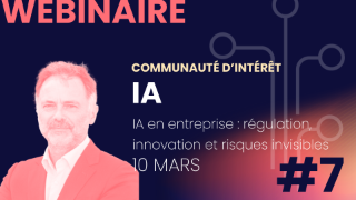 Replay du webinaire #7 du 10 mars 2025 Intelligence artificielle en entreprise : régulation, innovation et risques invisibles 