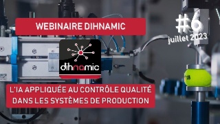 Webinaire Dihnamic #6 - L'IA appliquée au contrôle qualité dans les systèmes de production