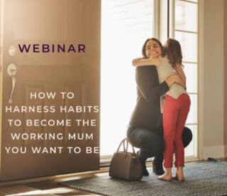 How to harness habits to become the working mum you want to be?