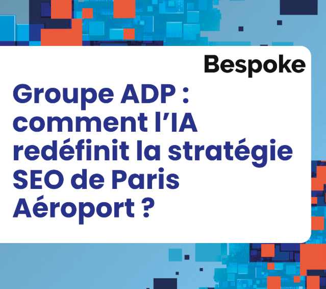 Groupe ADP : comment l’IA redéfinit la stratégie SEO de Paris Aéroport ?