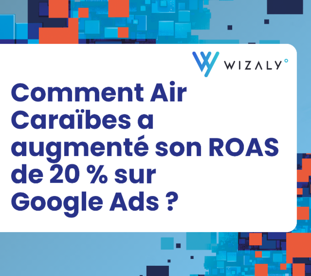 Comment Air Caraïbes a  augmenté son ROAS de 20 % sur  Google Ads ? 