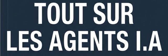 Tout sur les Agents I.A : Cas d'Usage- Implémentation - Technologies