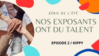 Nos exposants ont du talent : Episode 2, Kippy.