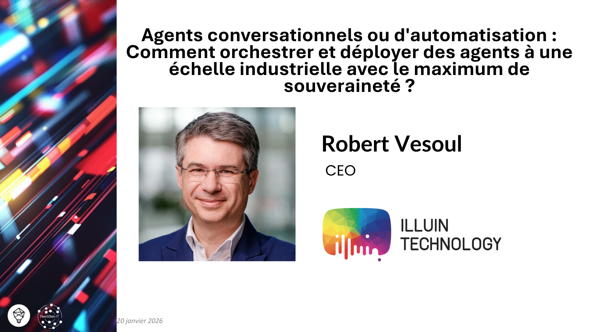 Keynote : Robert Vesoul, ILLUIN Technology : Agents conversationnels ou d'automatisation : Comment orchestrer et déployer des agents à une échelle industrielle avec le maximum de souveraineté ?