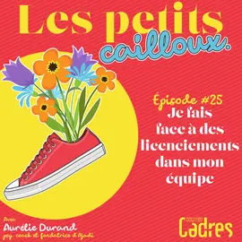 Les petits cailloux - Episode 25 : Vague de licenciements : comment rassurer et remotiver ceux qui restent ?