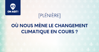 Agora 16 mai - [Plénière d'ouverture] Où nous mène le changement climatique en cours ? 
