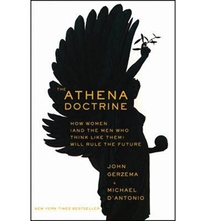 The Athena Doctrine: How Women (and the Men Who Think Like Them) Will Rule the Future